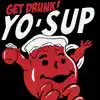 Yo Sup - Get Drunk! - Single